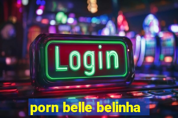 porn belle belinha